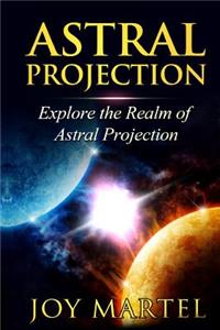 Astral Projection: Explore the Realm of Astral Projection: Explore the Realm of Astral Projection