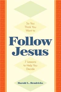 So You Think You Want to Follow Jesus