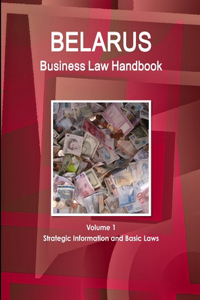 Belarus Business Law Handbook Volume 1 Strategic Information and Basic Laws