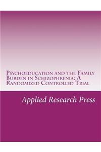 Psychoeducation and the Family Burden in Schizophrenia: A Randomized Controlled Trial