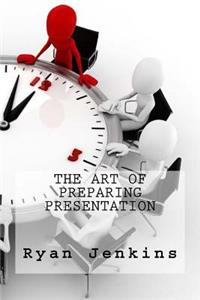 The Art Of Preparing Presentation