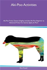 Aki-Poo Activities Aki-Poo Tricks, Games & Agility Includes: Aki-Poo Beginner to Advanced Tricks, Fun Games, Agility & More