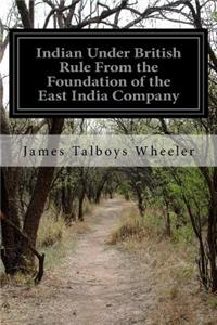 Indian Under British Rule From the Foundation of the East India Company