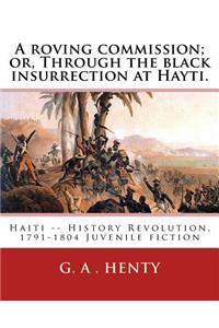 roving commission; or, Through the black insurrection at Hayti. By