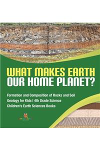 What Makes Earth Our Home Planet? Formation and Composition of Rocks and Soil Geology for Kids 4th Grade Science Children's Earth Sciences Books