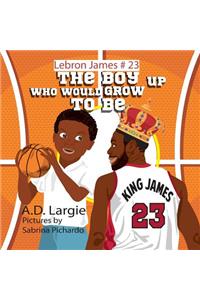 Lebron James #23: The Boy Who Would Grow Up to Be: NBA Basketball Player Children's Book