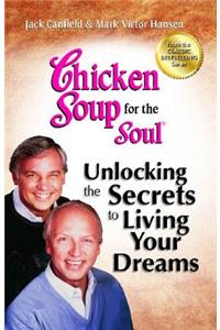 Chicken Soup for the Soul: Unlocking the Secrets to Living Your Dreams