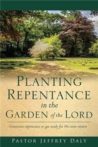 Planting Repentance in the Garden of the Lord: Grassroots repentance to get ready for His soon return