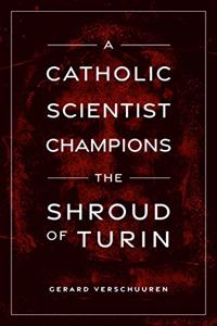 Catholic Scientist Champions Shroud of Turin