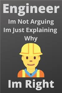 Engineer Im Not Arguing Im Just Explaining Why Im Right