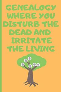 Genealog Where You Disturb The Dead And Irritate The Living