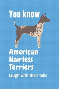 You know American Hairless Terriers laugh with their tails