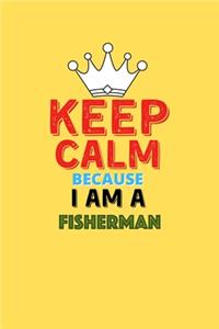 Keep Calm Because I Am A Fisherman - Funny Fisherman Notebook And Journal Gift