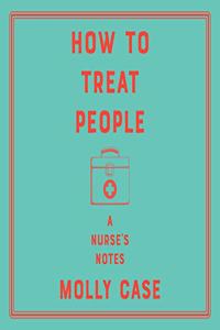 How to Treat People: A Nurse's Notes