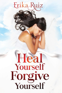 Heal Yourself Forgive Yourself