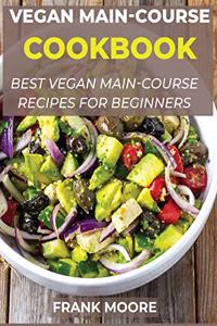 Vegan Main-Course Cookbook: Best Vegan Main-Course Recipes for Beginners