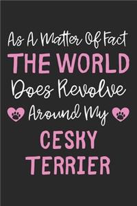 As A Matter Of Fact The World Does Revolve Around My Cesky Terrier
