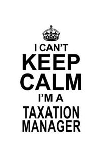 I Can't Keep Calm I'm A Taxation Manager