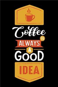 Coffee Is Always A Good Idea