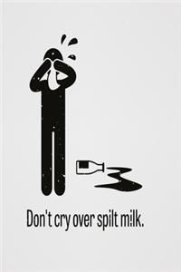 Don't cry over spilt milk