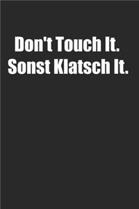 Don't Touch It. Sonst Klatisch It Lustiger Spruch