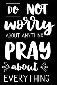 Do not Worry about anything PRAY abaut everything