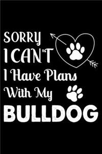 Sorry, I Can't. I Have Plans With My Bulldog