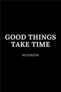 Good things take time NOTEBOOK