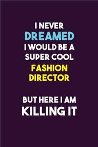 I Never Dreamed I would Be A Super Cool Fashion Director But Here I Am Killing It