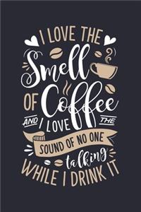 I Love The Smell of Coffee and I Love the Sound of No One Talking While I Drink It