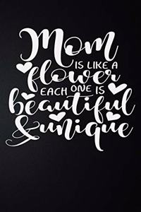 Mom Is Like A Flower Each One is Beautiful & Unique