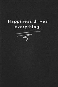 Happiness drives everything.