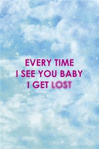 Every Time I See You Baby I Get Lost
