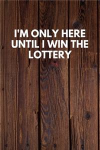 I'm Only Here Until I Win The Lottery