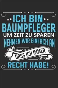 Ich bin Baumpfleger Um Zeit zu sparen nehmen wir einfach an dass ich immer Recht habe!