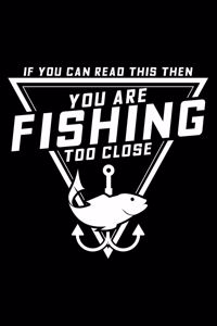 If you can read this then you are fishing too close