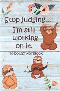 Stop Judging... I'm Still Working On It - To Do List Notebook