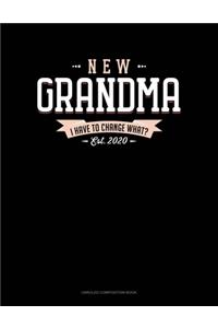 New Grandma Est. 2020 I Have To Change What?: Unruled Composition Book