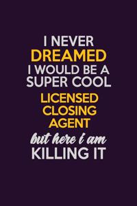 I Never Dreamed I Would Be A Super cool Licensed closing agent But Here I Am Killing It