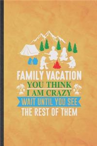 Family Vacation You Think I Am Crazy Wait Until You See the Rest of Them