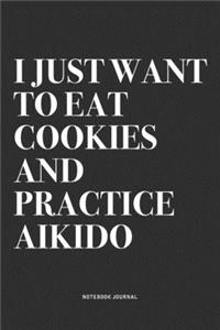 I Just Want To Eat Cookies And Practice Aikido
