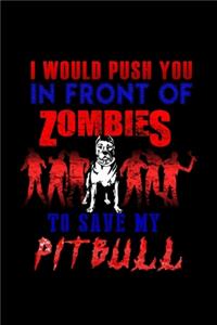 I Would Push You In Front Of Zombies To Save My Pitbull