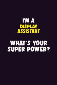 I'M A Display Assistant, What's Your Super Power?