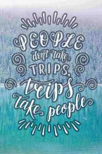People Don't Take Trips, Trips Take People