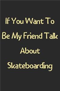 If You Want To Be My Friend Talk About Skateboarding