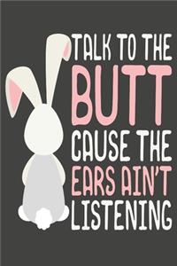 Talk To The Butt Cause The Ears Ain't Listening