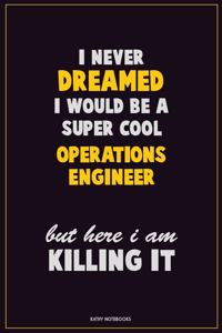 I Never Dreamed I would Be A Super Cool Operations Engineer But Here I Am Killing It