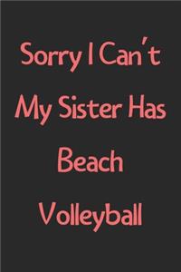 Sorry I Can't My Sister Has Beach Volleyball