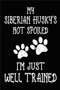 My Siberian Husky's Not Spoiled I'm Just Well Trained