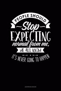 People Should Stop Expecting Normal From Me, We All Know Its Never Going To Happen